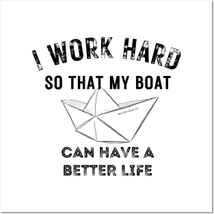 I work hard so my boat can have a better life Posters and Art